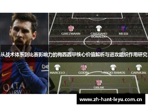 从战术体系到比赛影响力的梅西西甲核心价值解析与进攻组织作用研究